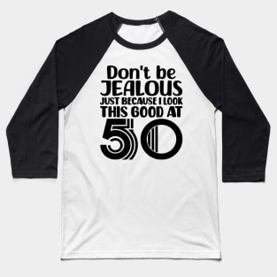 Don't Be Jealous Just Because I look This Good At 50 Baseball T-Shirt